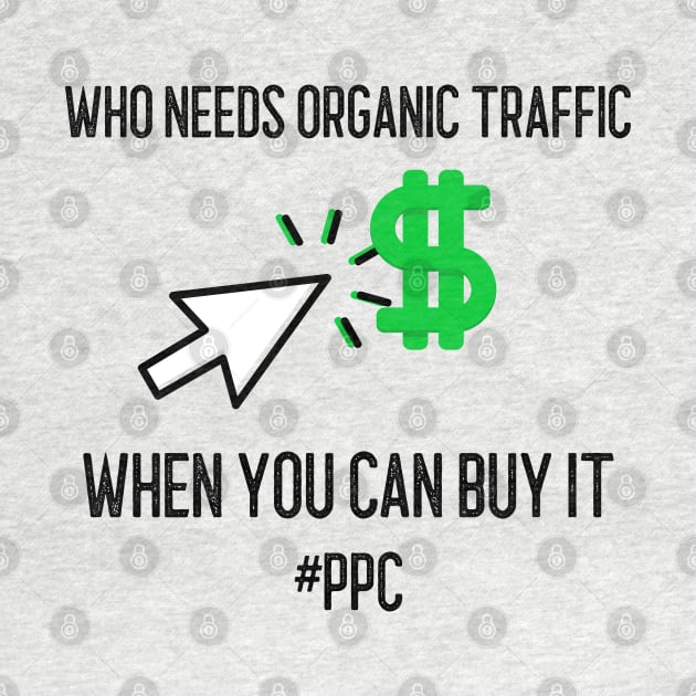 PPC: Who Needs Organic Traffic by ZB Designs